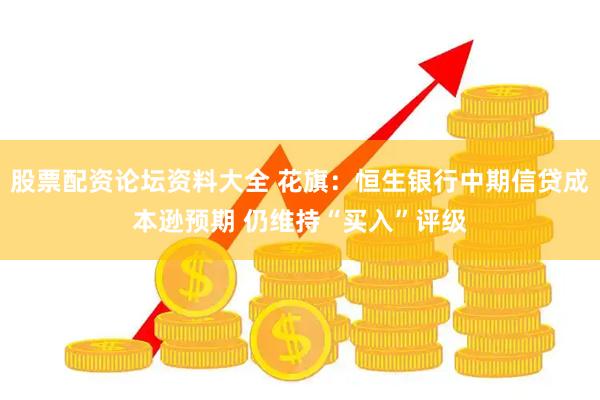 股票配资论坛资料大全 花旗：恒生银行中期信贷成本逊预期 仍维持“买入”评级